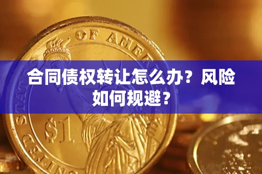 北京合同债权转让怎么办？风险如何规避？