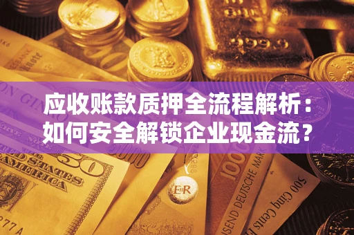 北京应收账款质押全流程解析：如何安全解锁企业现金流？