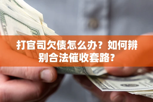 北京打官司欠债怎么办？如何辨别合法催收套路？