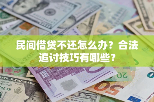 北京民间借贷不还怎么办？合法追讨技巧有哪些？