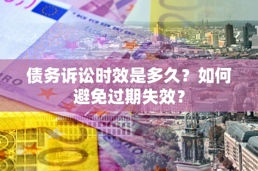 北京债务诉讼时效是多久？如何避免过期失效？