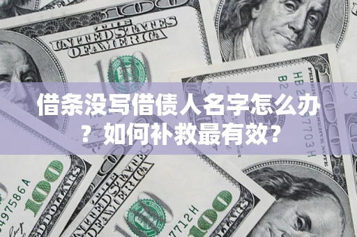 北京借条没写借债人名字怎么办？如何补救最有效？