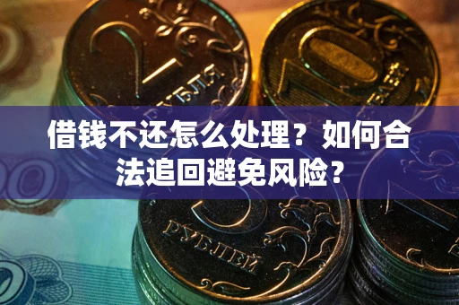 北京借钱不还怎么处理？如何合法追回避免风险？