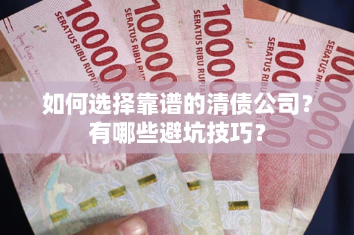 北京如何选择靠谱的清债公司？有哪些避坑技巧？