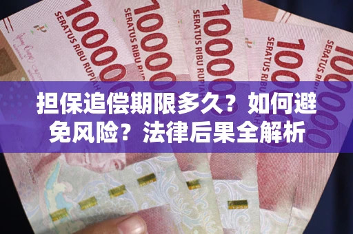 北京担保追偿期限多久？如何避免风险？法律后果全解析