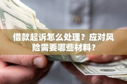 北京借款起诉怎么处理？应对风险需要哪些材料？