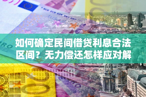 北京如何确定民间借贷利息合法区间？无力偿还怎样应对解决法门？