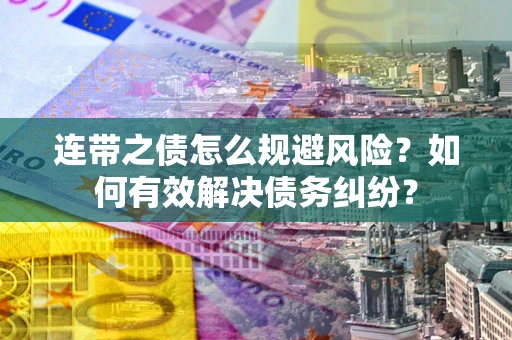 北京连带之债怎么规避风险？如何有效解决债务纠纷？