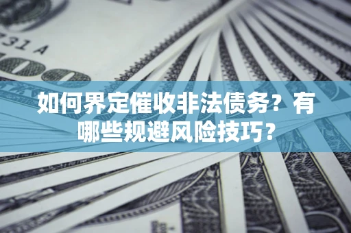 北京如何界定催收非法债务？有哪些规避风险技巧？