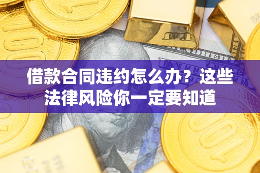 北京借款合同违约怎么办？这些法律风险你一定要知道