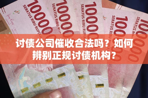 北京讨债公司催收合法吗？如何辨别正规讨债机构？