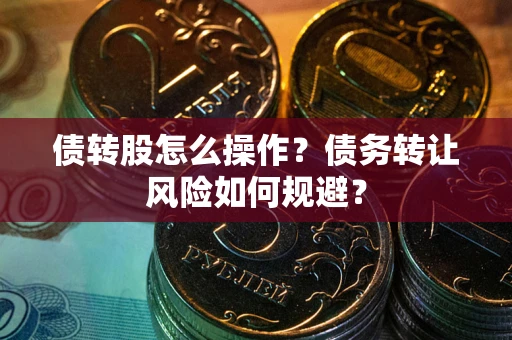 北京债转股怎么操作？债务转让风险如何规避？