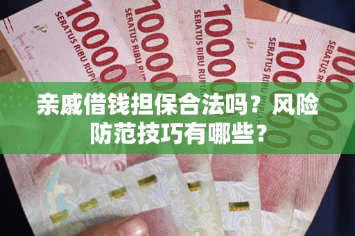 北京亲戚借钱担保合法吗？风险防范技巧有哪些？