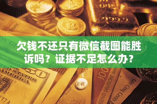 北京欠钱不还只有微信截图能胜诉吗？证据不足怎么办？
