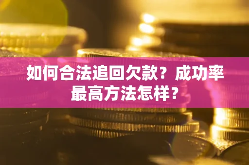 北京如何合法追回欠款？成功率最高方法怎样？