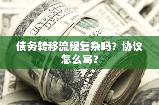 北京债务转移流程复杂吗？协议怎么写？
