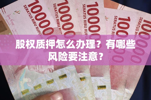 北京股权质押怎么办理？有哪些风险要注意？