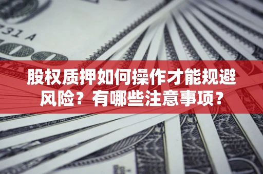 北京股权质押如何操作才能规避风险？有哪些注意事项？