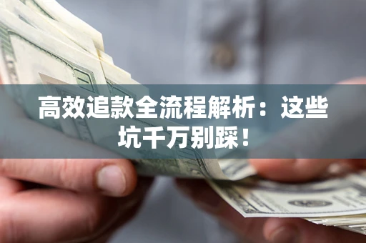 北京高效追款全流程解析：这些坑千万别踩！