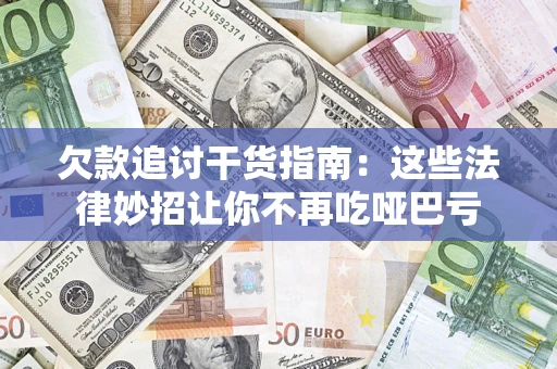 北京欠款追讨干货指南：这些法律妙招让你不再吃哑巴亏