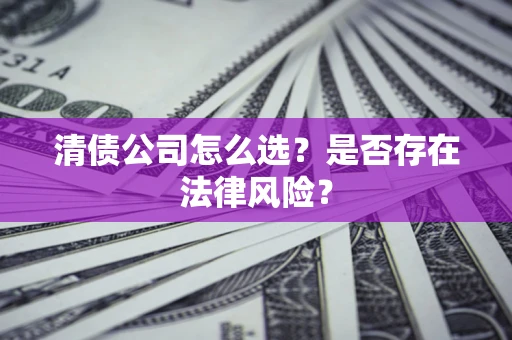 北京清债公司怎么选？是否存在法律风险？