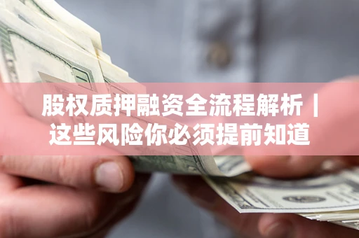 北京股权质押融资全流程解析｜这些风险你必须提前知道