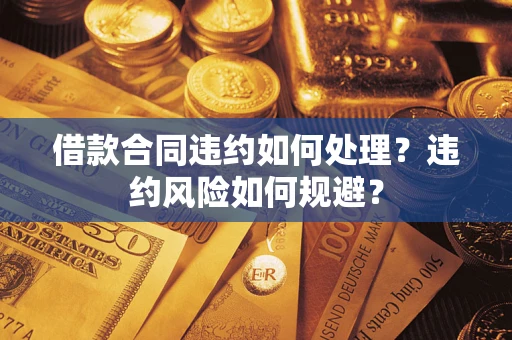 北京借款合同违约如何处理？违约风险如何规避？