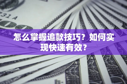 北京怎么掌握追款技巧？如何实现快速有效？
