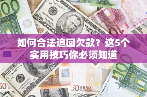 北京如何合法追回欠款？这5个实用技巧你必须知道