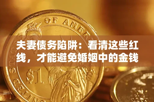 北京夫妻债务陷阱：看清这些红线，才能避免婚姻中的金钱危机