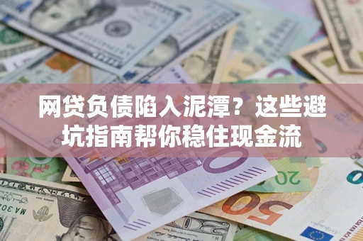 北京网贷负债陷入泥潭？这些避坑指南帮你稳住现金流
