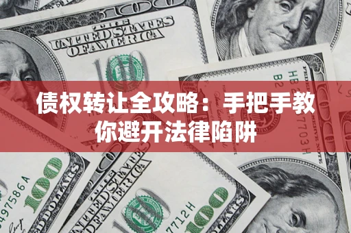 北京债权转让全攻略：手把手教你避开法律陷阱