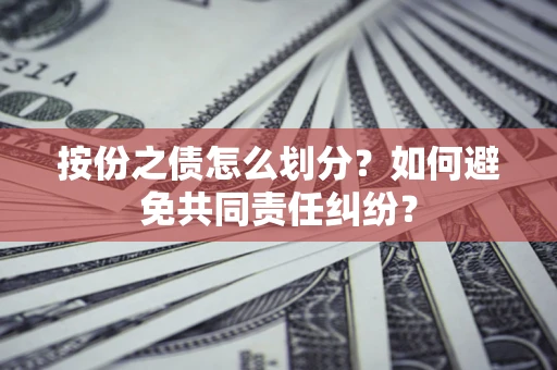 北京按份之债怎么划分？如何避免共同责任纠纷？