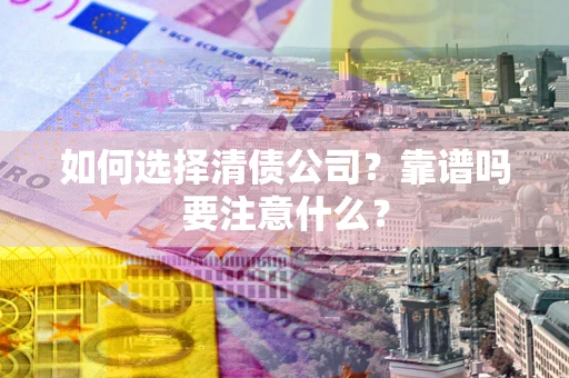 北京如何选择清债公司？靠谱吗要注意什么？