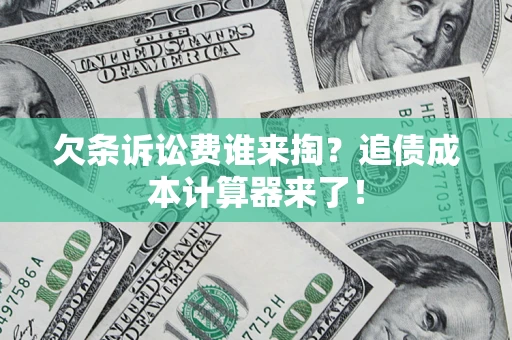 北京欠条诉讼费谁来掏？追债成本计算器来了！
