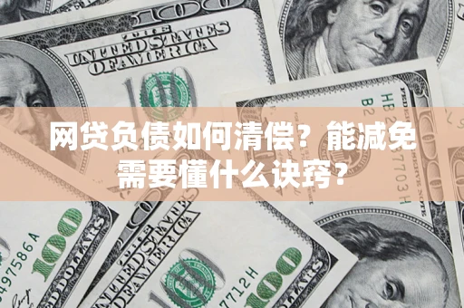 北京网贷负债如何清偿？能减免需要懂什么诀窍？