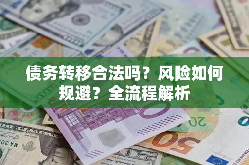 北京债务转移合法吗？风险如何规避？全流程解析