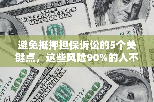 北京避免抵押担保诉讼的5个关键点，这些风险90%的人不知道！