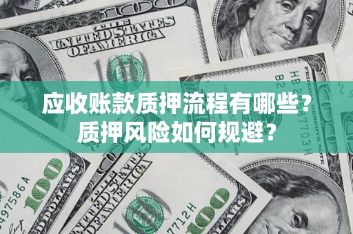 北京应收账款质押流程有哪些？质押风险如何规避？