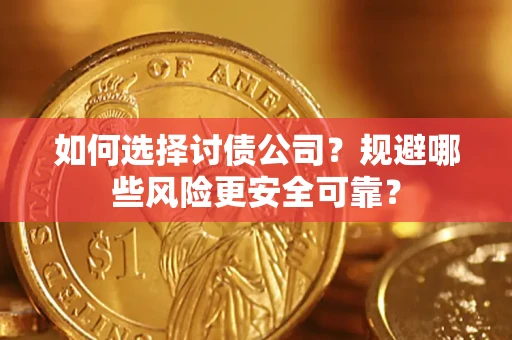 北京如何选择讨债公司？规避哪些风险更安全可靠？