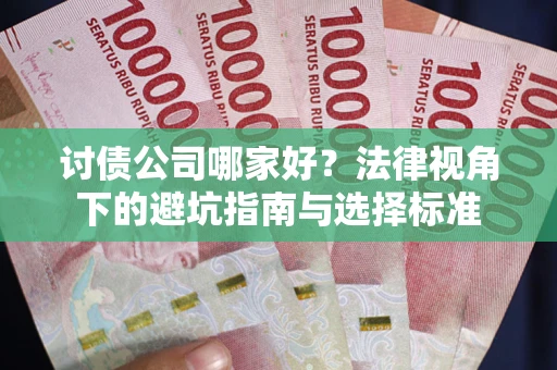北京讨债公司哪家好？法律视角下的避坑指南与选择标准