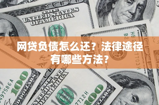 北京网贷负债怎么还？法律途径有哪些方法？