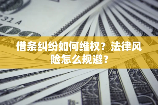 北京借条纠纷如何维权？法律风险怎么规避？