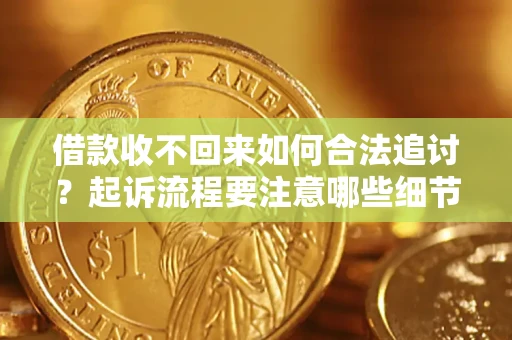 北京借款收不回来如何合法追讨？起诉流程要注意哪些细节？