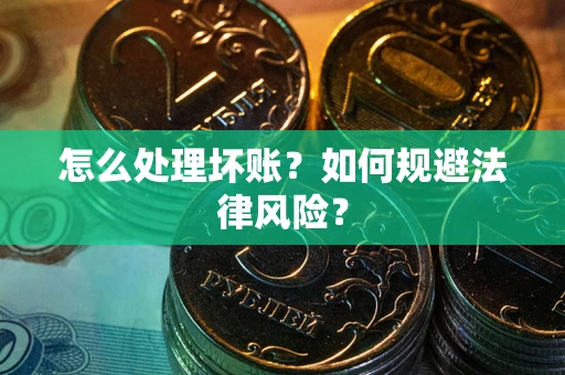 北京怎么处理坏账？如何规避法律风险？