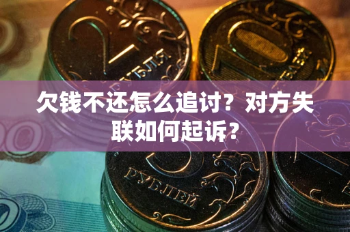 北京欠钱不还怎么追讨？对方失联如何起诉？