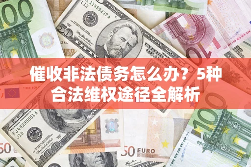 北京催收非法债务怎么办？5种合法维权途径全解析