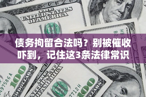 北京债务拘留合法吗?别被催收吓到,记住这3条法律常识 北京债务拘留合法吗?别被催收吓到,记住这3条法律常识