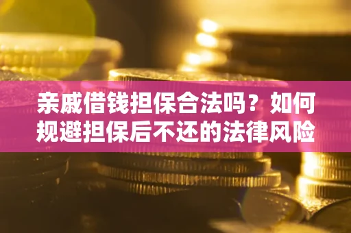 北京亲戚借钱担保合法吗？如何规避担保后不还的法律风险？