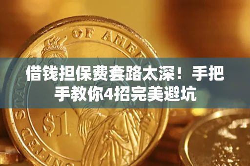 北京借钱担保费套路太深！手把手教你4招完美避坑
